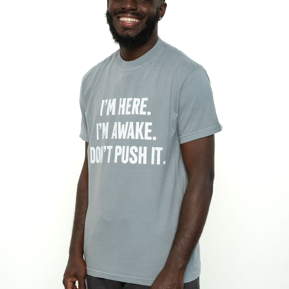 I AM HERE I AM AWAKE  DON'T PUSH IT